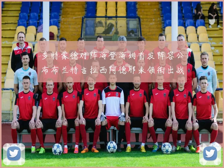 多特蒙德对阵海登海姆首发阵容公布布兰特吉拉西阿德耶米领衔出战