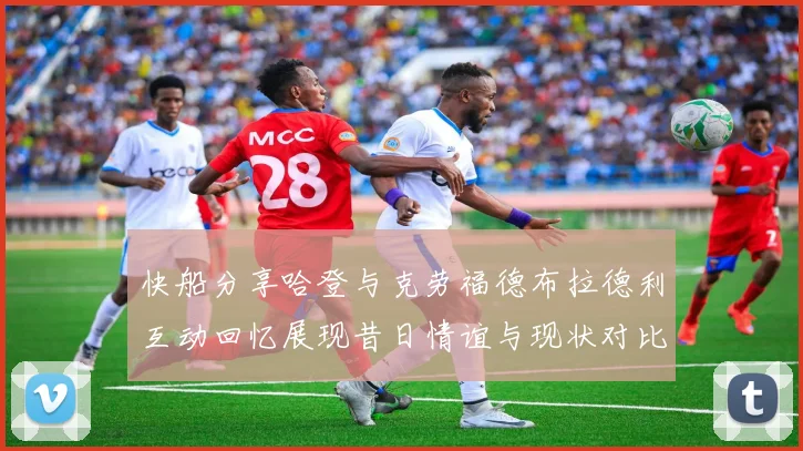 快船分享哈登与克劳福德布拉德利互动回忆展现昔日情谊与现状对比