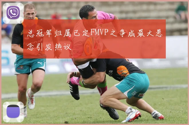 总冠军归属已定FMVP之争成最大悬念引发热议